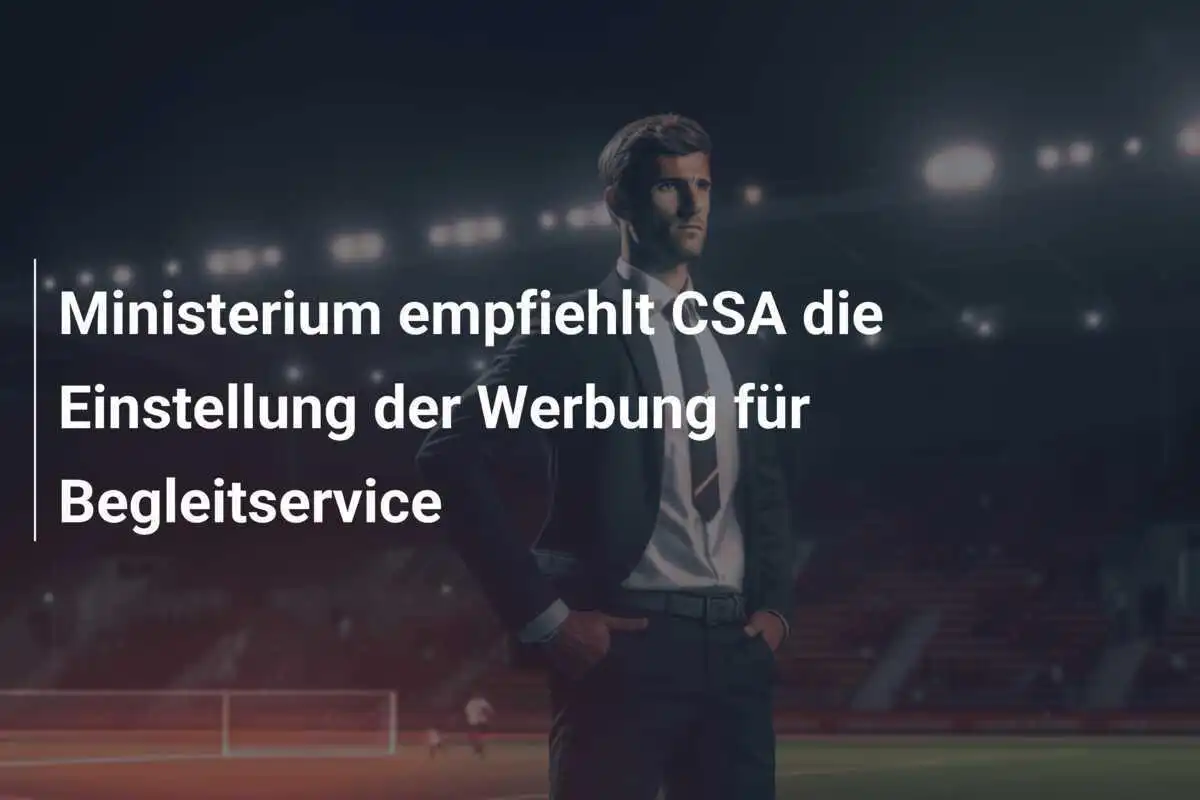 Ministerium empfiehlt CSA die Einstellung der Werbung für Begleitservice