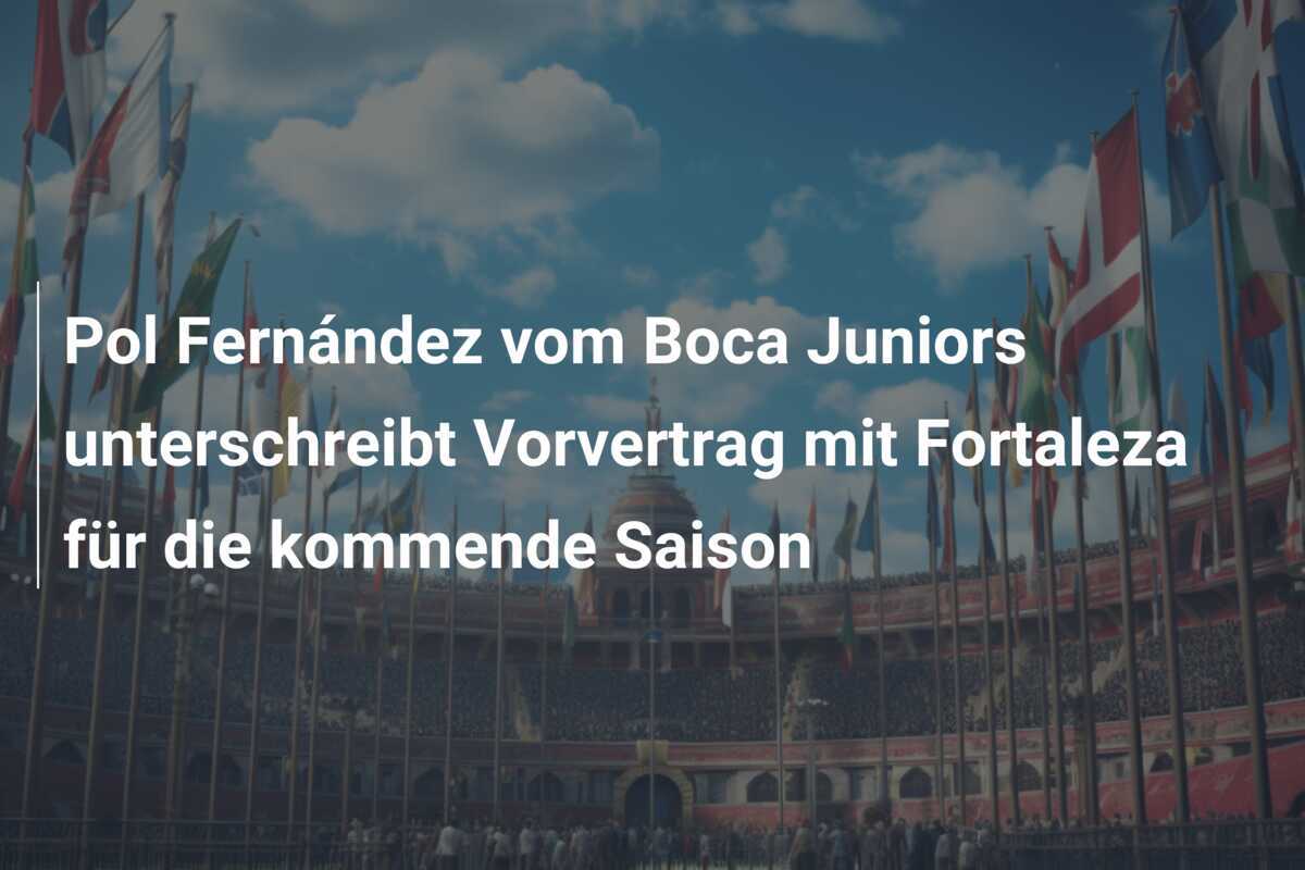 Pol Fernández vom Boca Juniors unterschreibt Vorvertrag mit Fortaleza für die kommende Saison