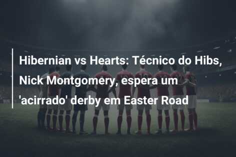 Hibernian vs Hearts: Técnico do Hibs, Nick Montgomery, espera um ‘acirrado’ derby em Easter Road