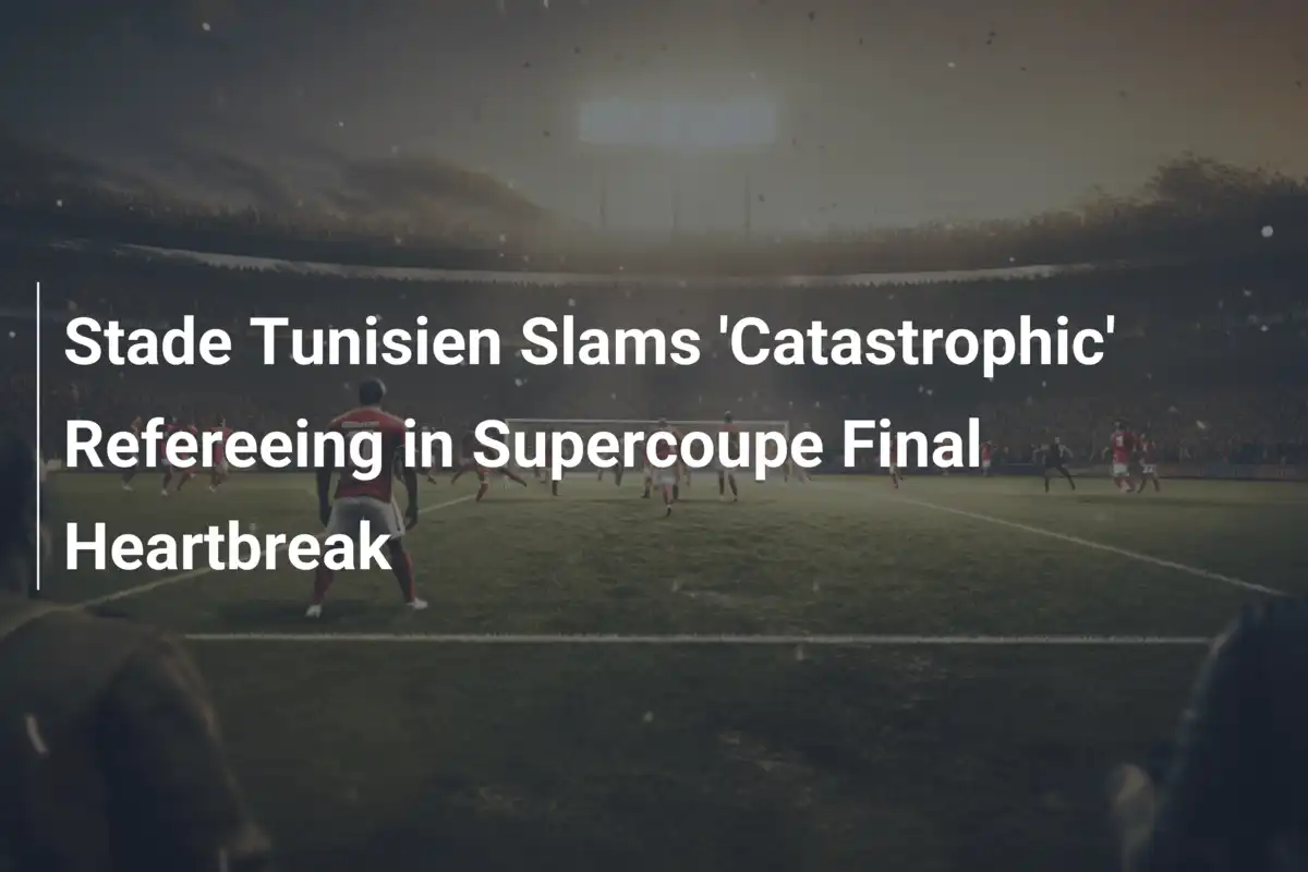 Stade Tunisien tobt nach Supercoupe-Finale: 'Katastrophale Schiedsrichter!'