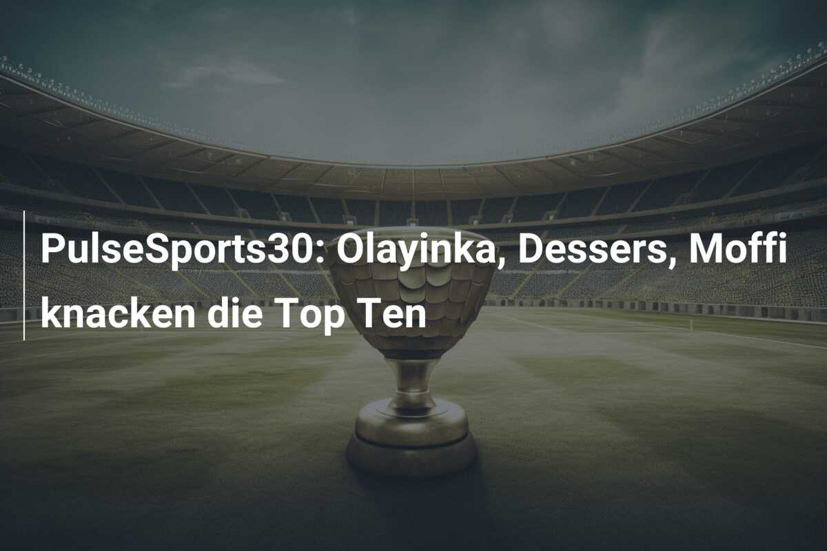 PulseSports30: Olayinka, Dessers, Moffi knacken die Top Ten