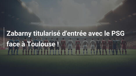 Zabarny titularisé d'entrée avec le PSG face à Toulouse !