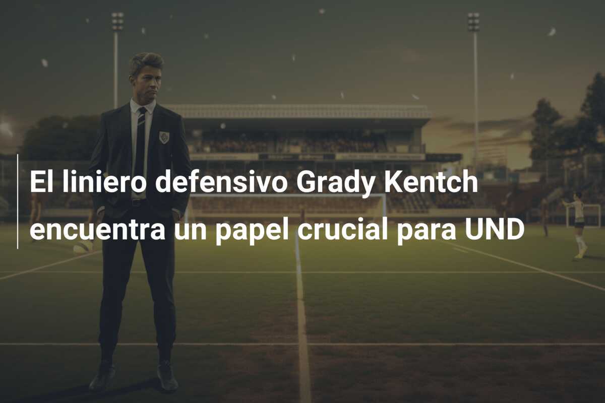 El liniero defensivo Grady Kentch encuentra un papel crucial para UND