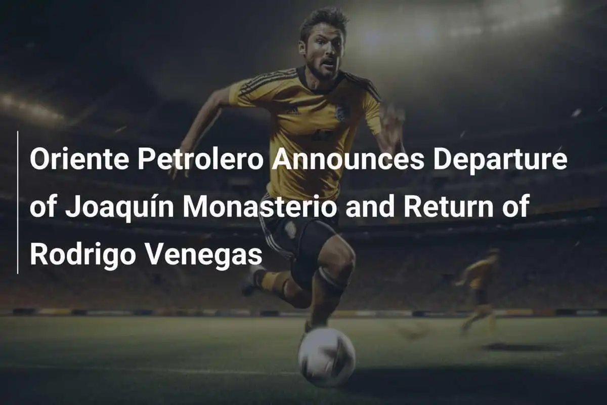 Oriente Petrolero ประกาศการจากไปของ Joaquín Monasterio และการกลับมาของ Rodrigo Venegas