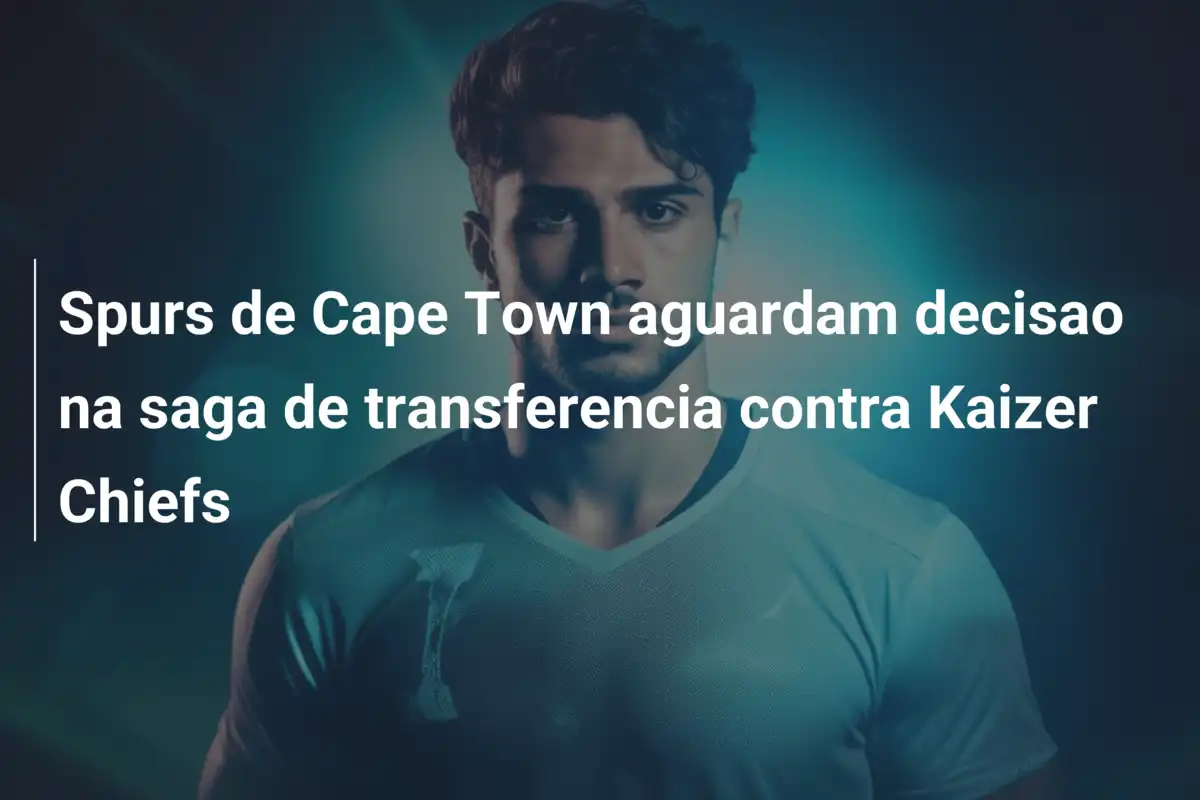 Spurs de Cape Town aguardam decisao na saga de transferencia contra Kaizer Chiefs