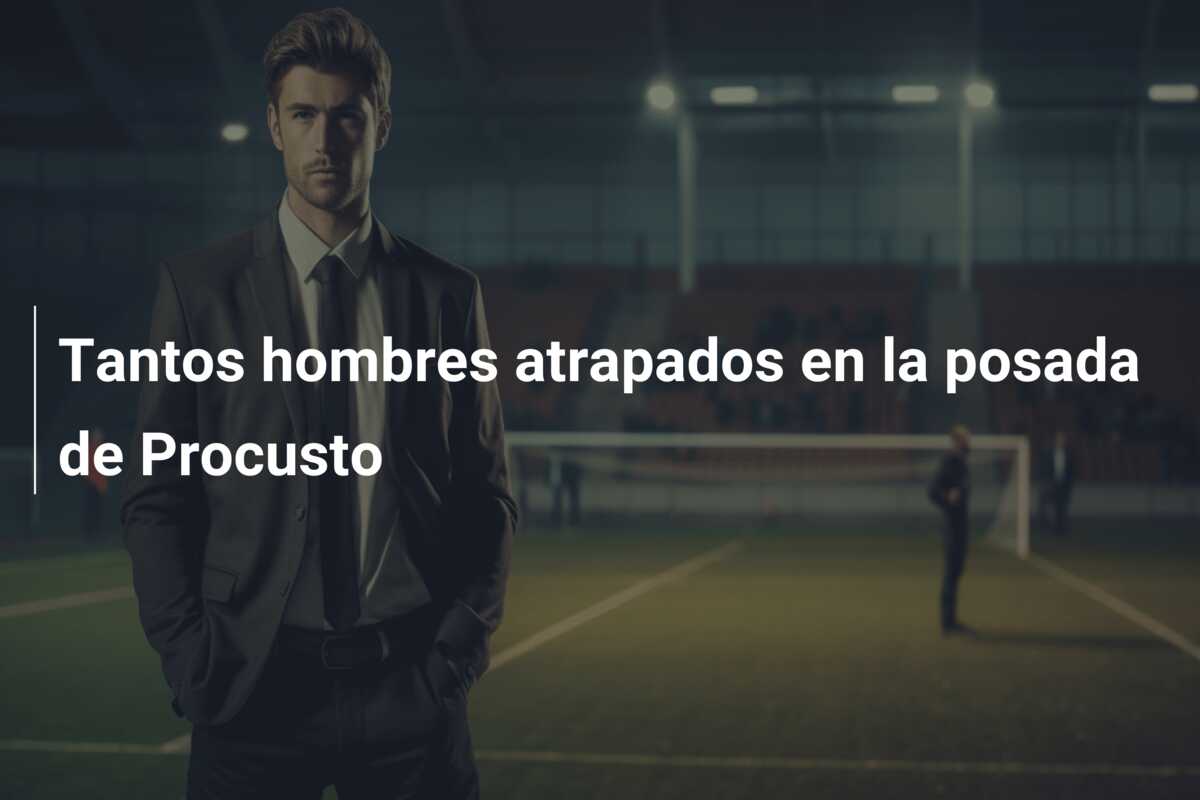 Tantos hombres atrapados en la posada de Procusto