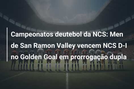 Campeonatos deutebol da NCS: Men de San Ramon Valley vencem NCS D-I no Golden Goal em prorrogação dupla