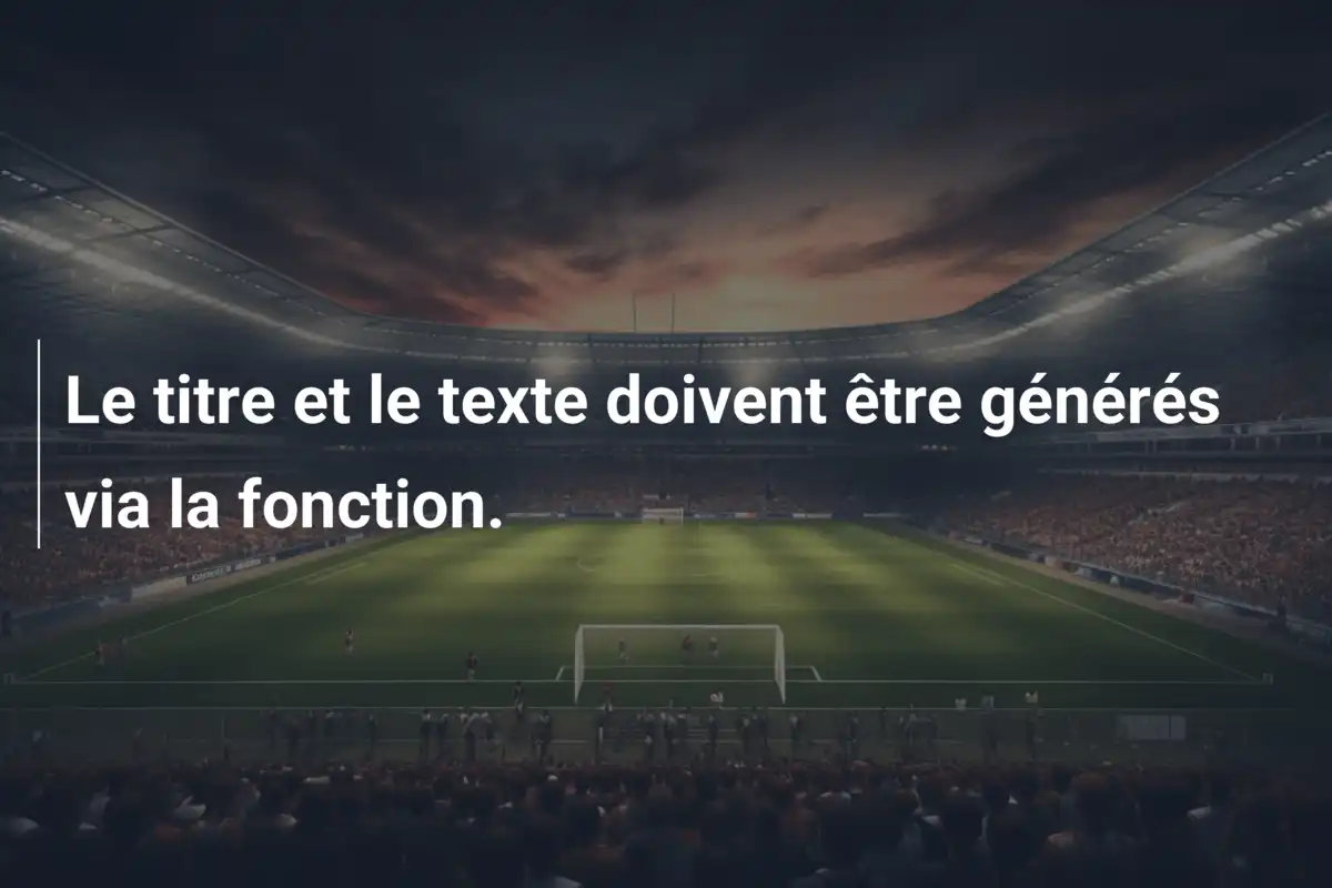 Le titre et le texte doivent être générés via la fonction.
