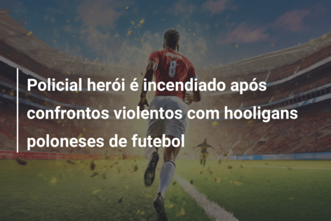 Policial herói é incendiado após confrontos violentos com hooligans poloneses de futebol