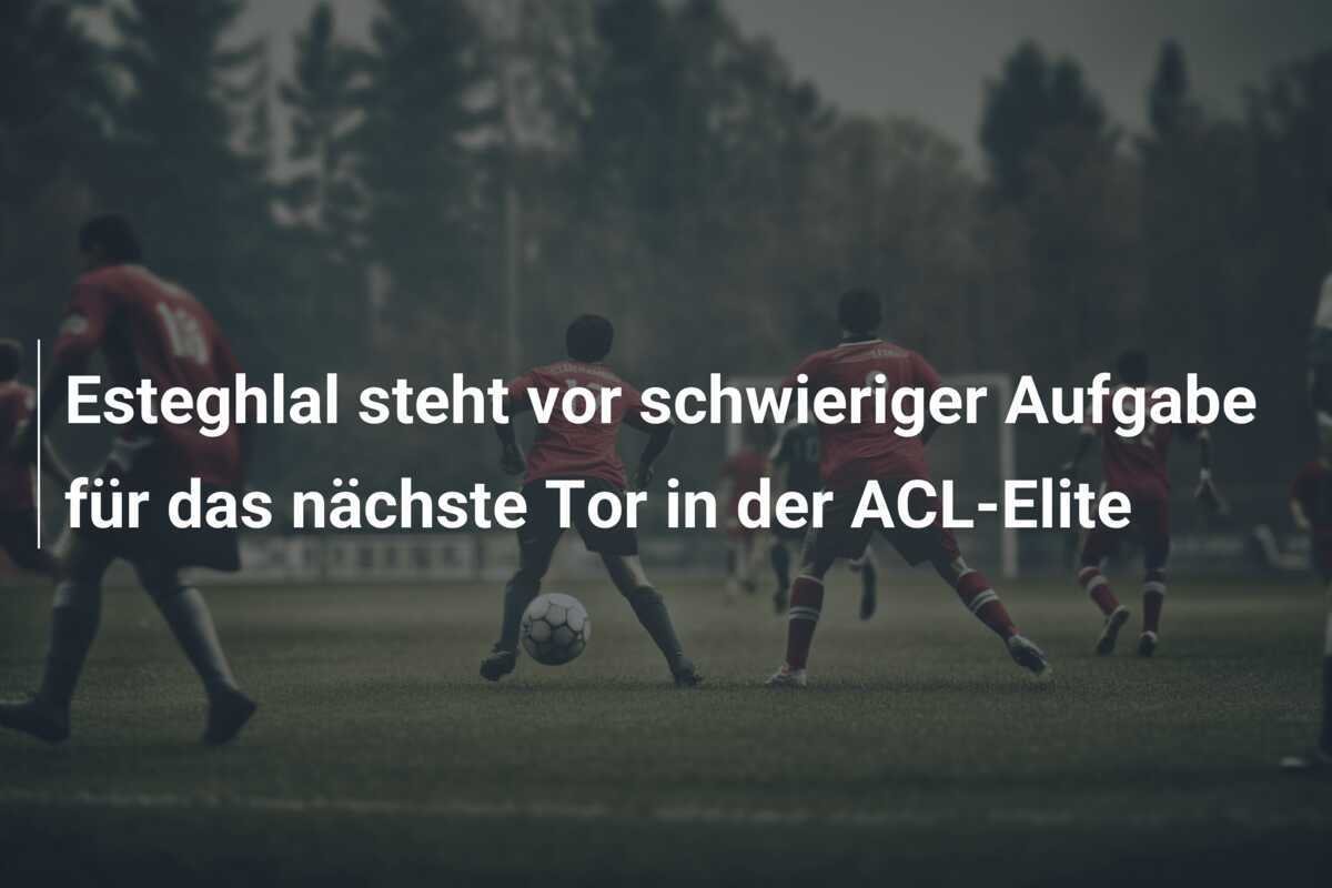Esteghlal steht vor schwieriger Aufgabe für das nächste Tor in der ACL-Elite