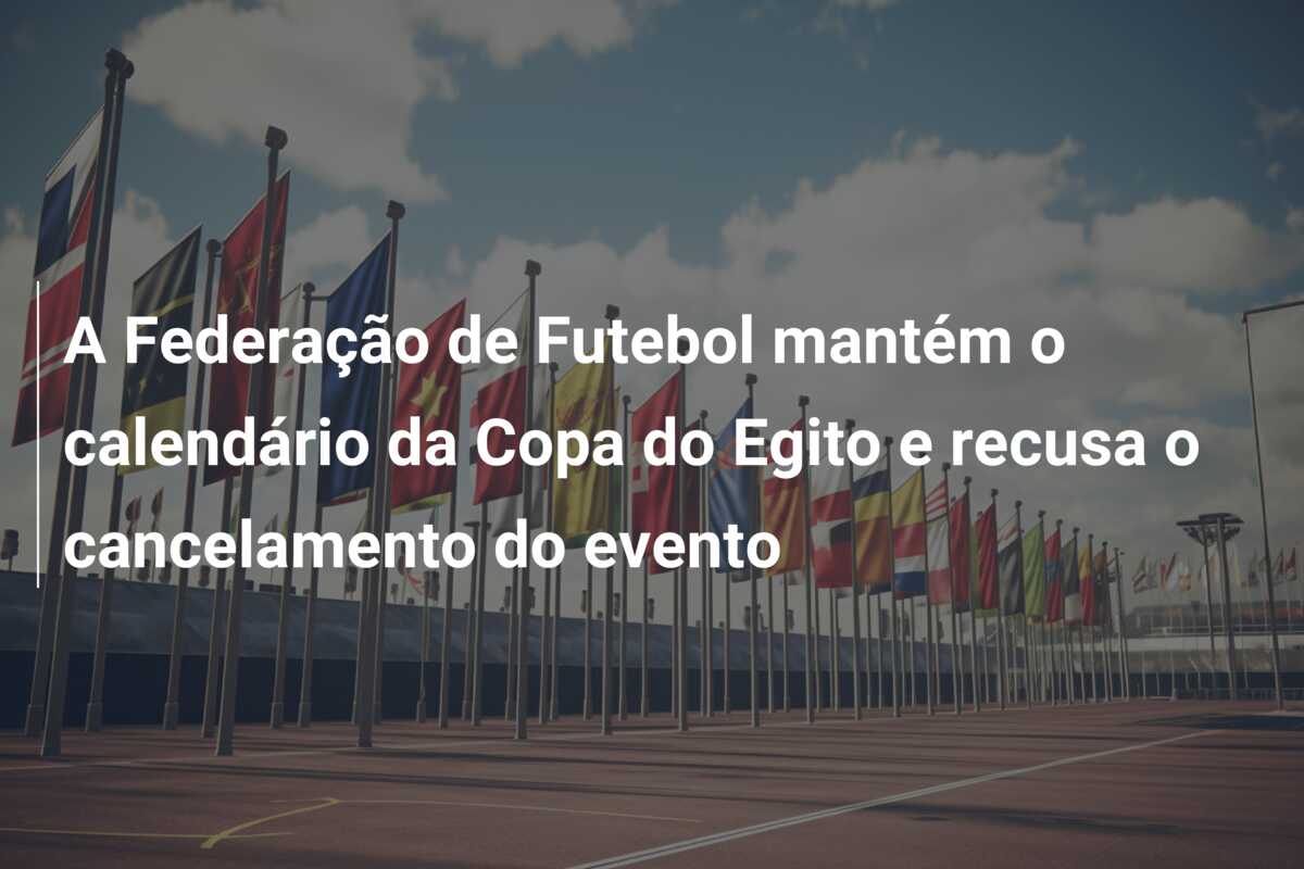 A Federação de Futebol mantém o calendário da Copa do Egito e recusa o cancelamento do evento