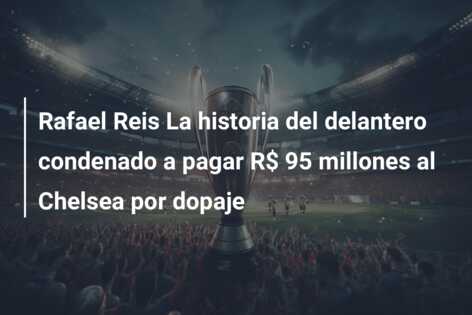 Rafael Reis La historia del delantero condenado a pagar R$ 95 millones al Chelsea por dopaje
