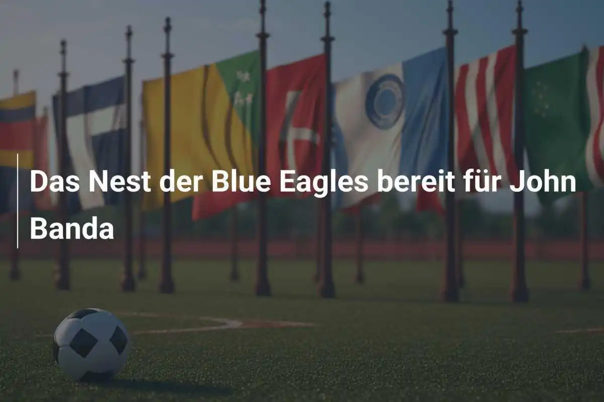 Das Nest der Blue Eagles bereit für John Banda