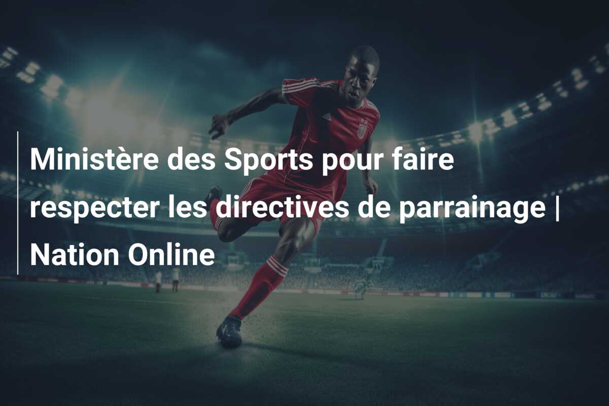 Ministère des Sports pour faire respecter les directives de parrainage | Nation Online