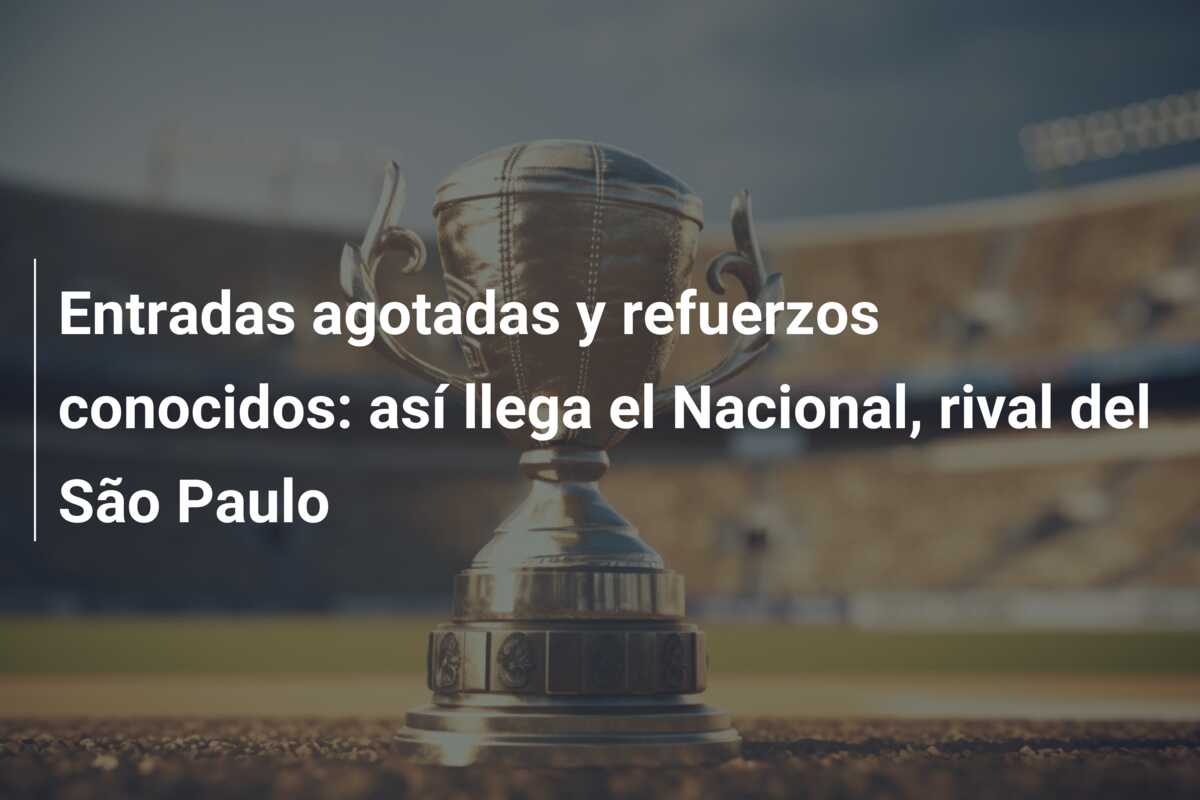 Entradas agotadas y refuerzos conocidos: así llega el Nacional, rival del São Paulo