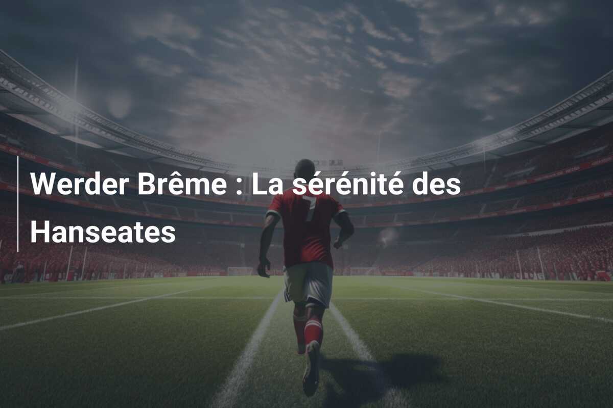 Werder Brême : La sérénité des Hanseates