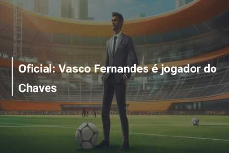 Oficial: Vasco Fernandes é jogador do Chaves
