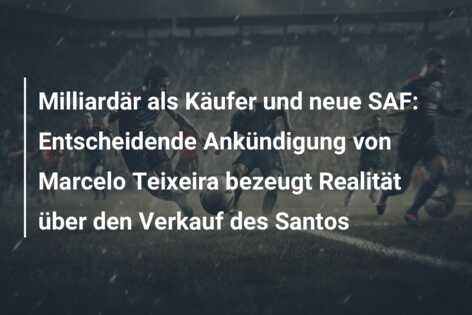 Milliardär als Käufer und neue SAF: Entscheidende Ankündigung von Marcelo Teixeira bezeugt Realität über den Verkauf des Santos