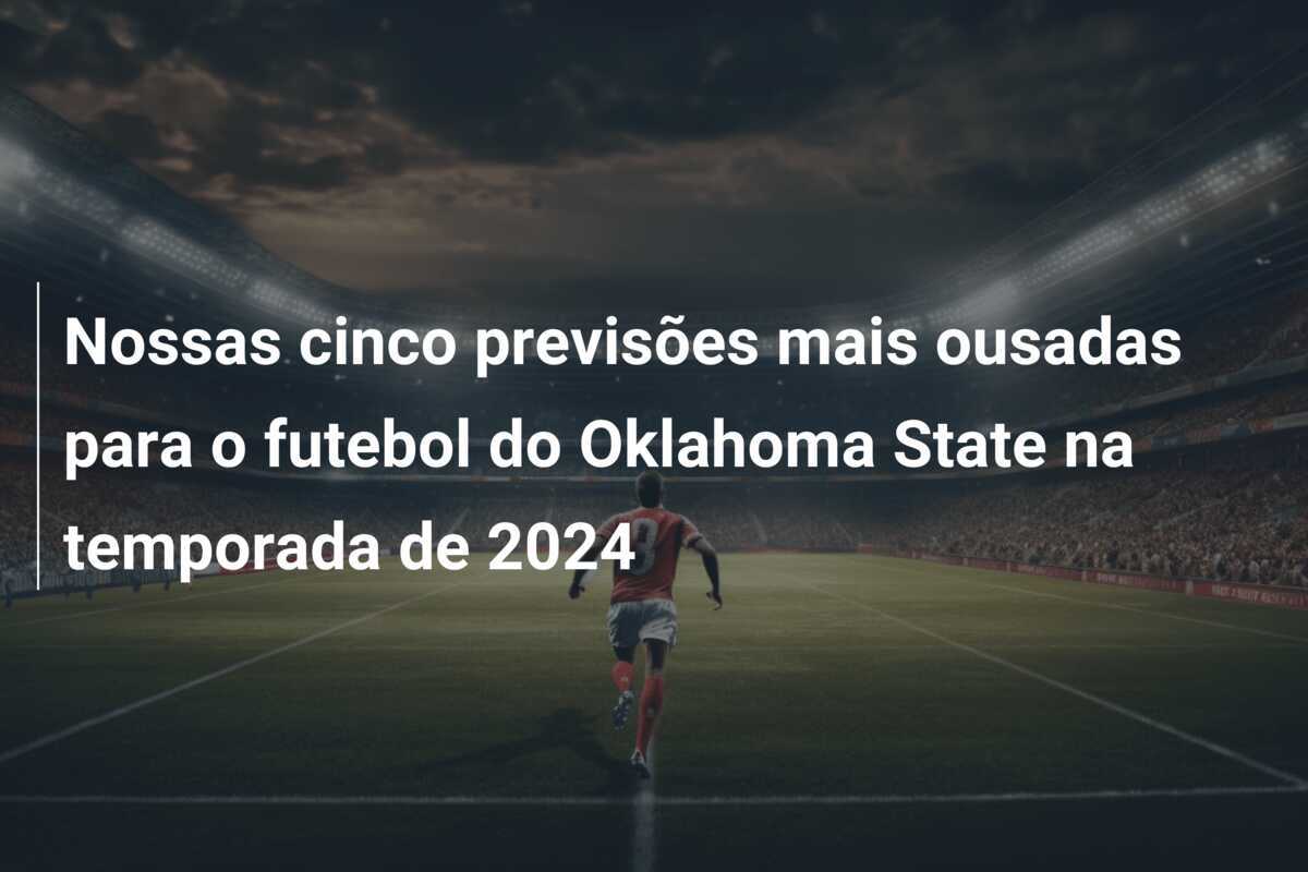 Nossas cinco previsões mais ousadas para o futebol do Oklahoma State na temporada de 2024