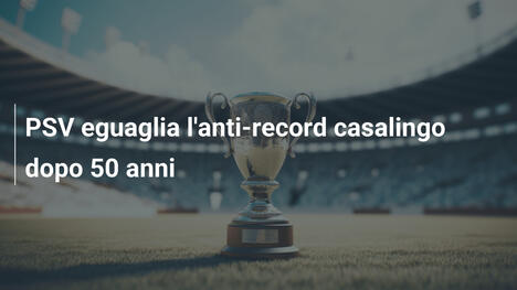 PSV eguaglia l'anti-record casalingo dopo 50 anni