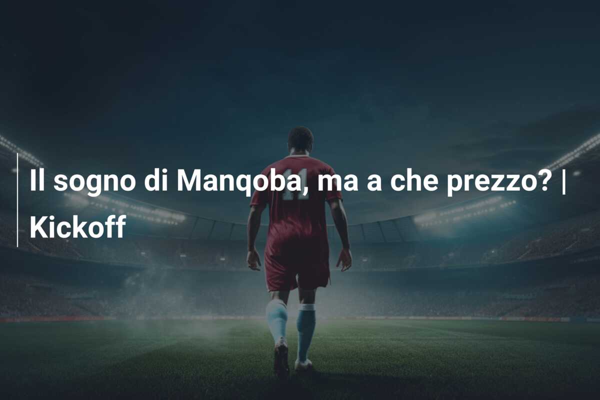 Il sogno di Manqoba, ma a che prezzo? | Kickoff