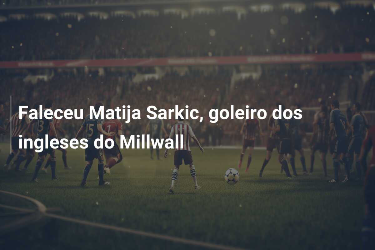 Faleceu Matija Sarkic, goleiro dos ingleses do Millwall