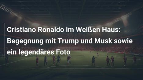 Cristiano Ronaldo im Weißen Haus: Begegnung mit Trump und Musk sowie ein legendäres Foto