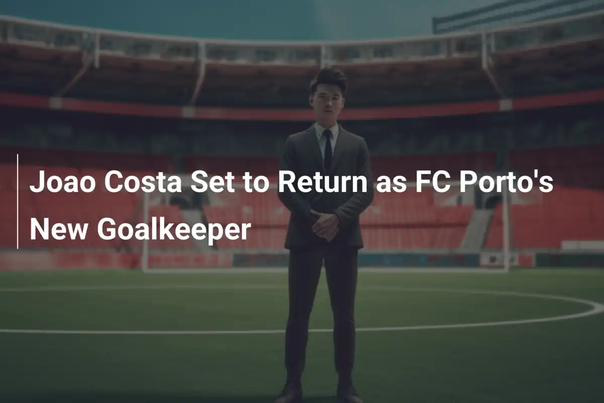 Joao Costa Pronto a Tornare: Il Nuovo Portiere del FC Porto