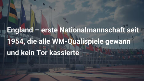 England – erste Nationalmannschaft seit 1954, die alle WM-Qualispiele gewann und kein Tor kassierte