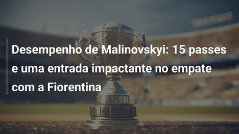 Desempenho de Malinovskyi: 15 passes e uma entrada impactante no empate com a Fiorentina