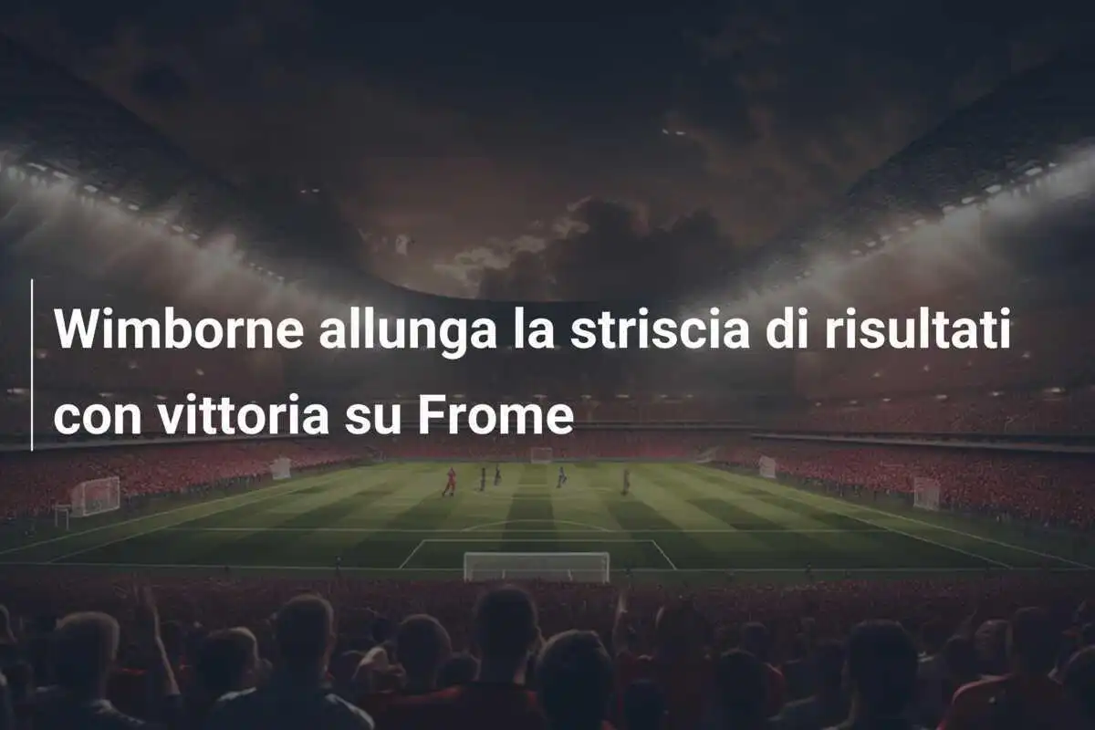 Wimborne allunga la striscia di risultati con vittoria su Frome