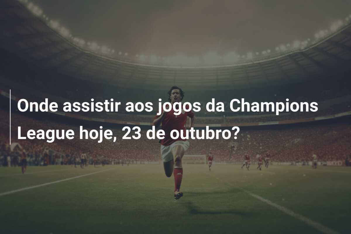 Onde assistir aos jogos da Champions League hoje, 23 de outubro?