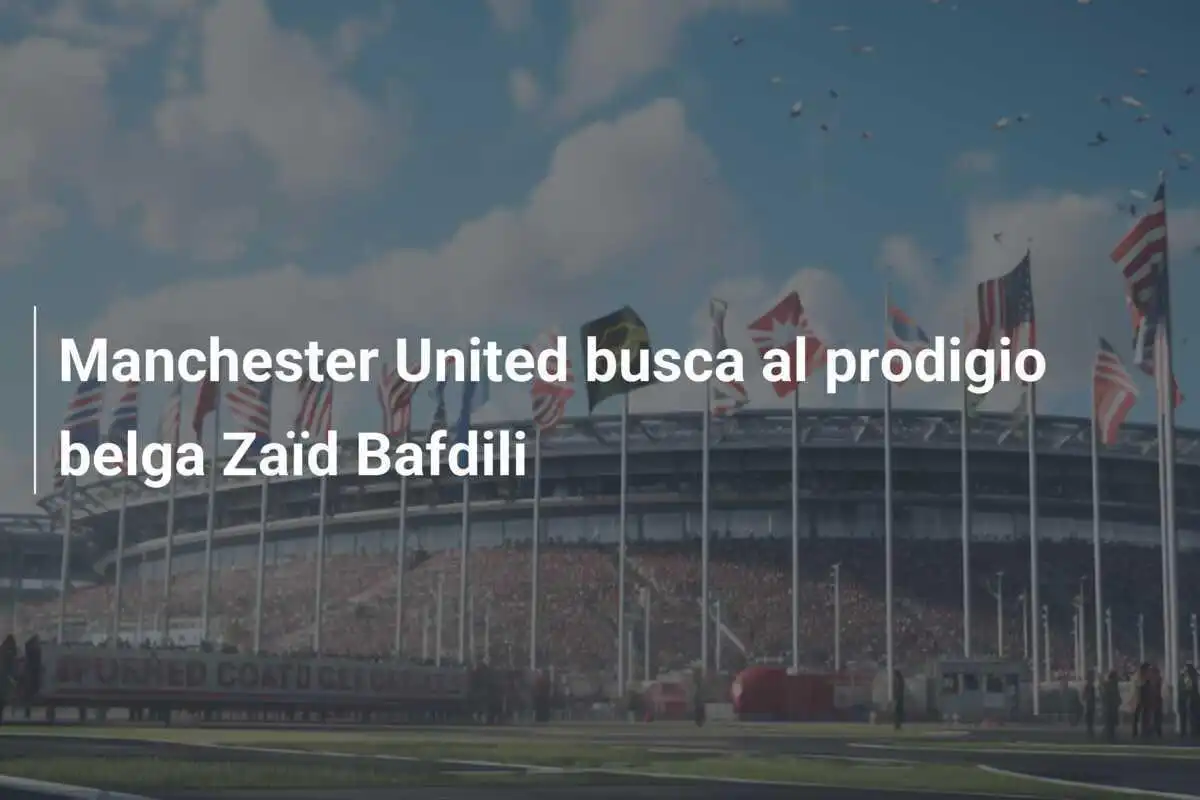 Manchester United busca al prodigio belga Zaïd Bafdili