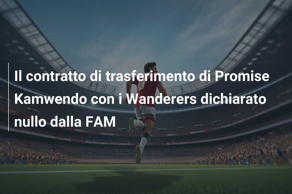 Il contratto di trasferimento di Promise Kamwendo con i Wanderers dichiarato nullo dalla FAM