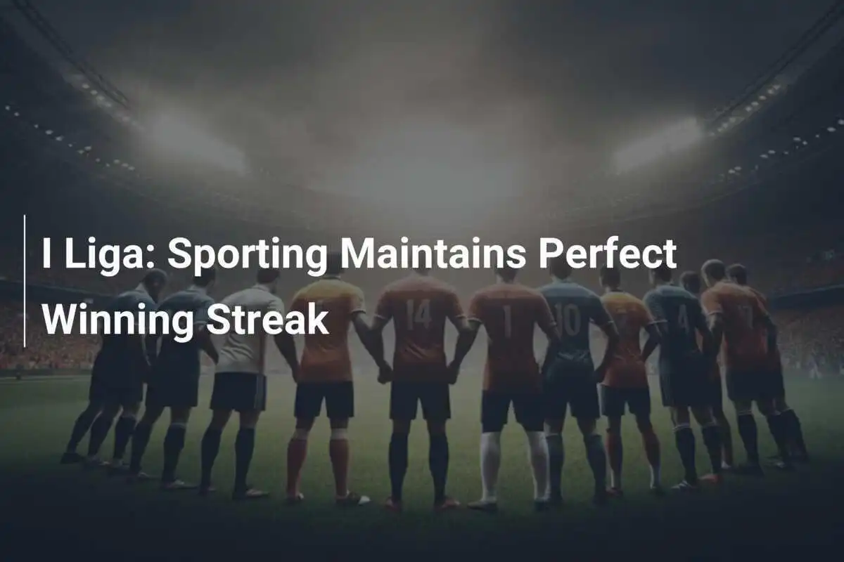 I Liga: Lo Sporting Mantiene una Striscia di Vittorie Perfetta
