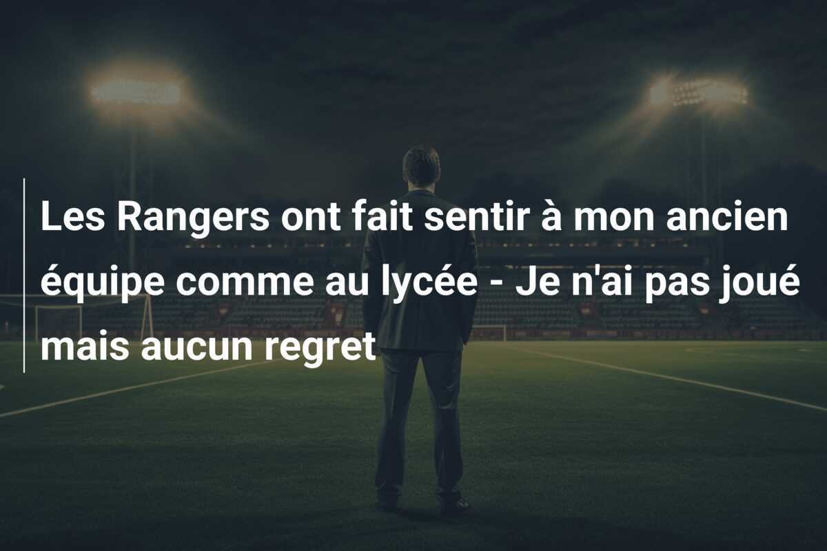 Les Rangers ont fait sentir à mon ancien équipe comme au lycée - Je n'ai pas joué mais aucun regret