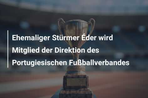 Ehemaliger Stürmer Éder wird Mitglied der Direktion des Portugiesischen Fußballverbandes