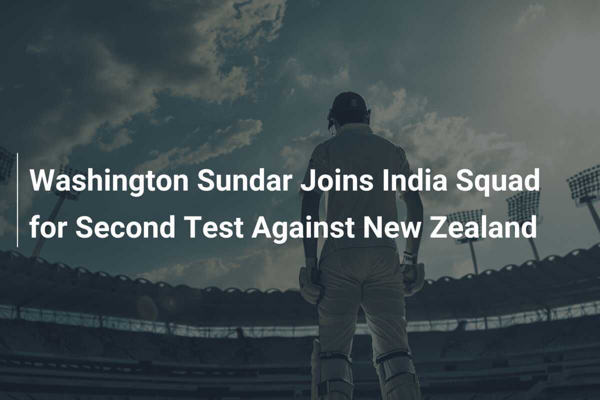 Washington Sundar Joins India Squad for Second Test Against New Zealand