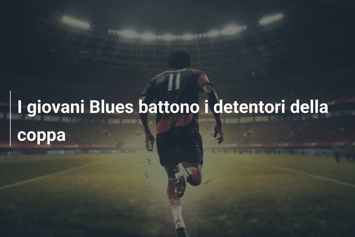 I giovani Blues battono i detentori della coppa