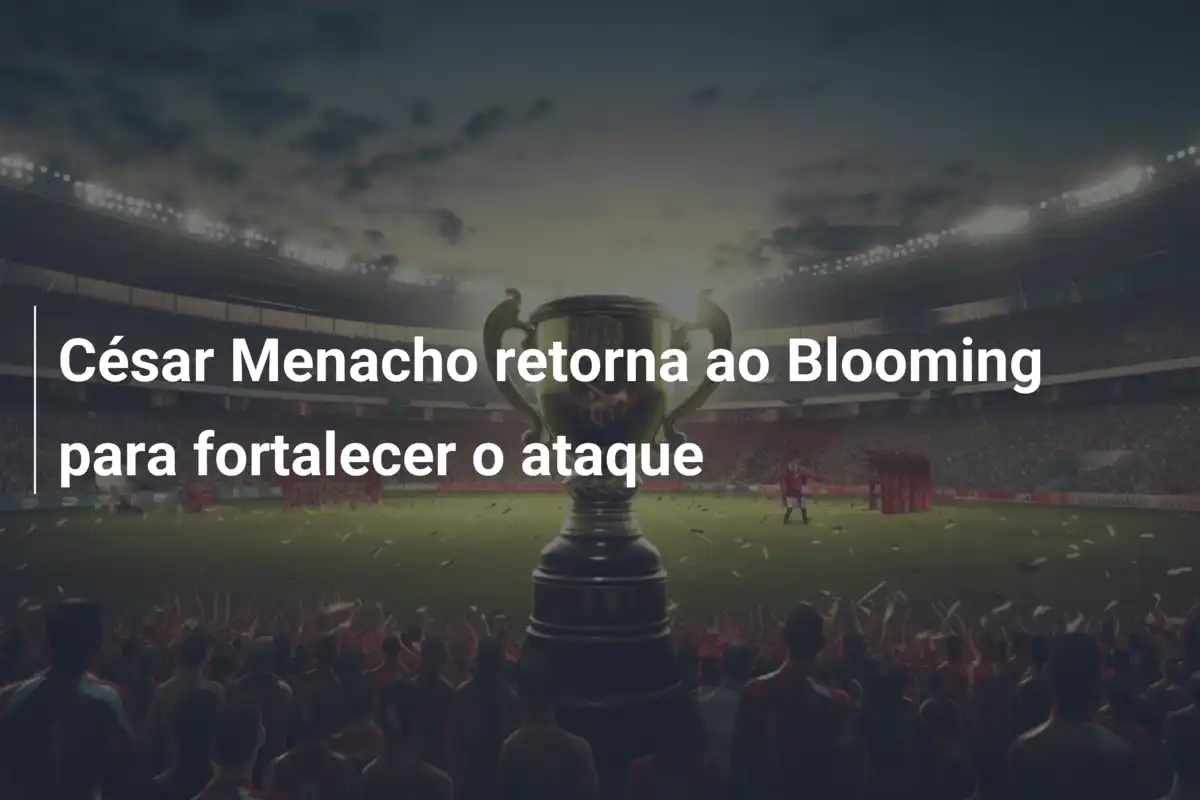 César Menacho retorna ao Blooming para fortalecer o ataque