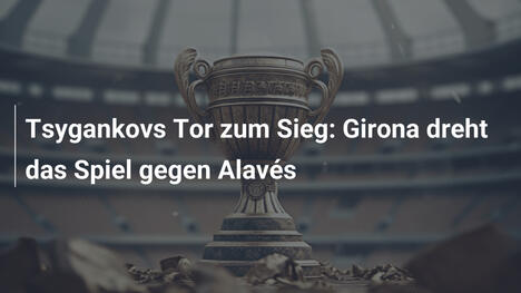 Tsygankovs Tor zum Sieg: Girona dreht das Spiel gegen Alavés