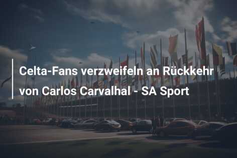 Celta-Fans verzweifeln an Rückkehr von Carlos Carvalhal – SA Sport