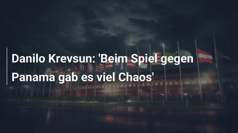 Danilo Krevsun: 'Beim Spiel gegen Panama gab es viel Chaos'
