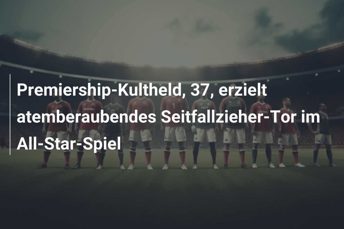 Premiership-Kultheld, 37, erzielt atemberaubendes Seitfallzieher-Tor im All-Star-Spiel