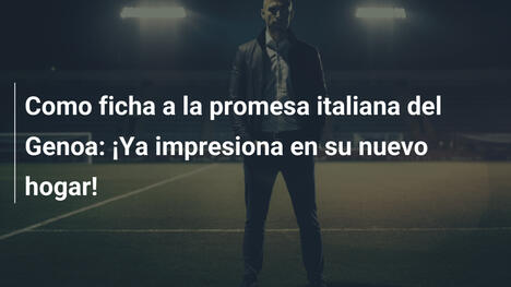 Como ficha a la promesa italiana del Genoa: ¡Ya impresiona en su nuevo hogar!