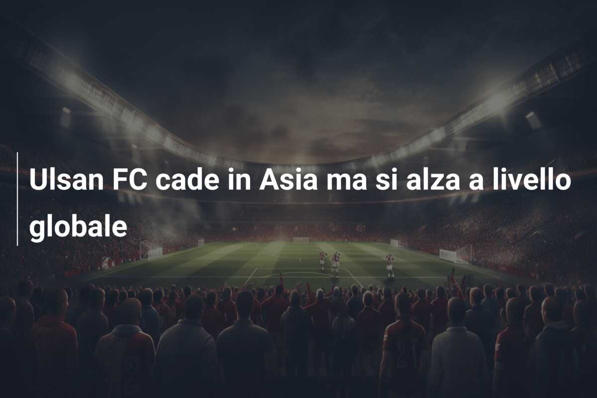 Ulsan FC cade in Asia ma si alza a livello globale