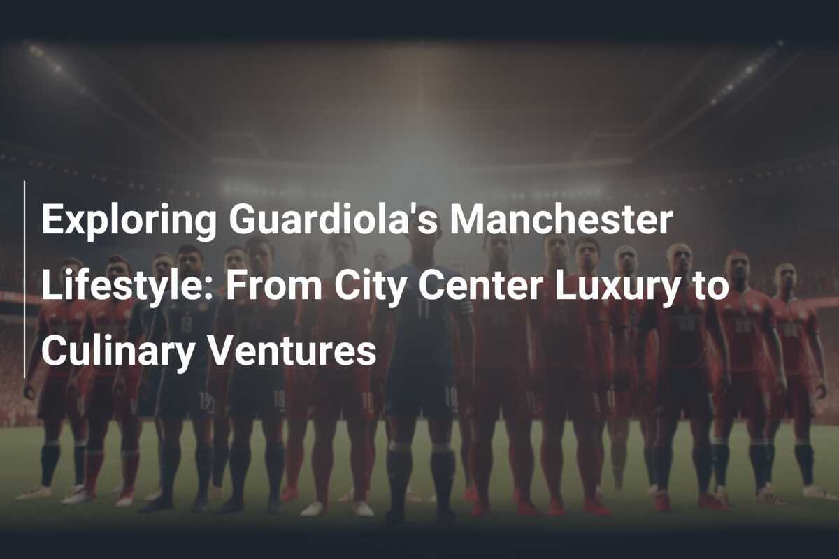 Photo inspiration: Gallery Detail: Exploring Guardiola S Manchester Lifestyle From City Center Luxury To