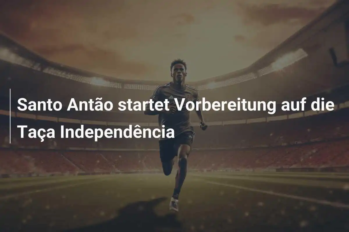 Santo Antão startet Vorbereitung auf die Taça Independência