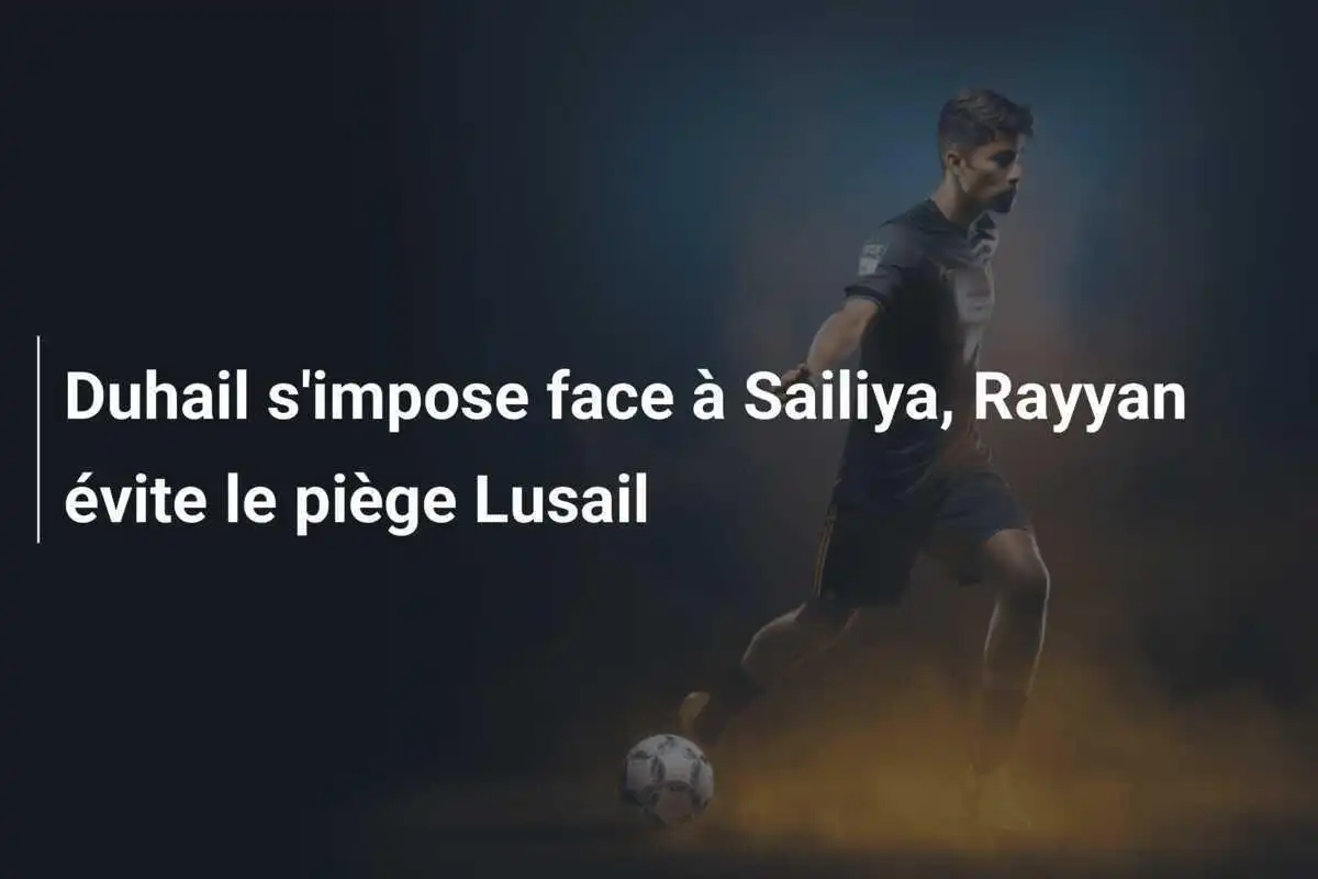 Duhail s'impose face à Sailiya, Rayyan évite le piège Lusail