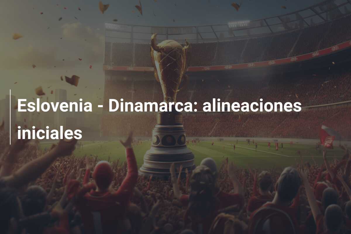 Eslovenia – Dinamarca: alineaciones iniciales